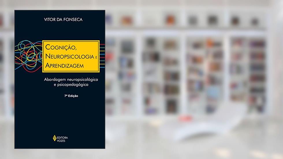 Cognição, neuropsicologia e aprendizagem: Abordagem neuropsicológica e psicopedagógica, do autor Vitor da Fonseca