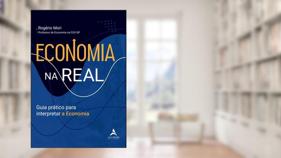 Economia na Real: Guia Prático Para Interpretar a Economia, do autor Rogério Mori