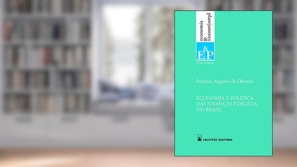 Economia e política das finanças públicas no Brasil, do autor Fabrício Augusto de Oliveira