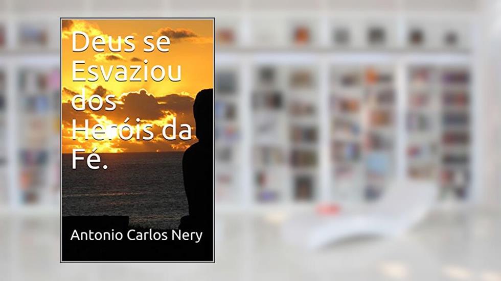 Deus se Esvaziou dos Heróis da Fé., do autor Antonio Carlos Nery