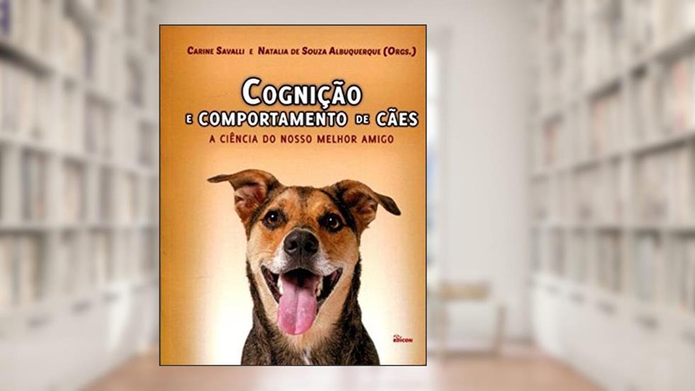 Cognição e Comportamento de Cães. A Ciência do Nosso Melhor Amigo, do autor Carine Savalli