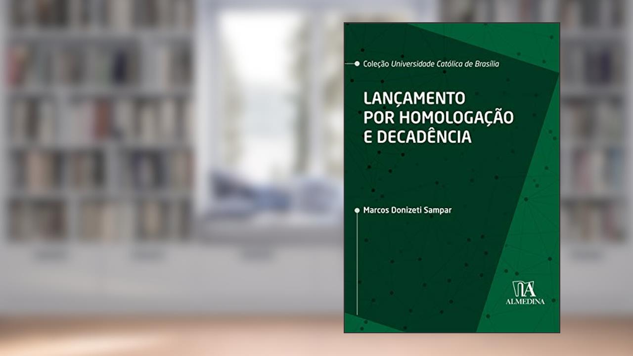 Lançamento por Homologação e Decadência, do autor Marcos Donizeti Sampar