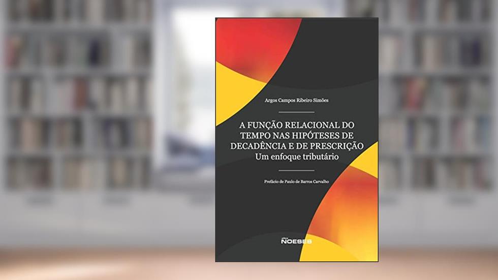 A Função Relacional do Tempo nas Hipóteses de Decadência e de Prescrição: um Enfoque Tributário, do autor Argos Campos Ribeiro Simões