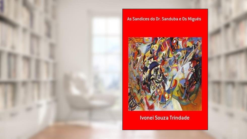 As Sandices do Dr. Sanduba e os Migues, do autor Ivonei Souza Trindade