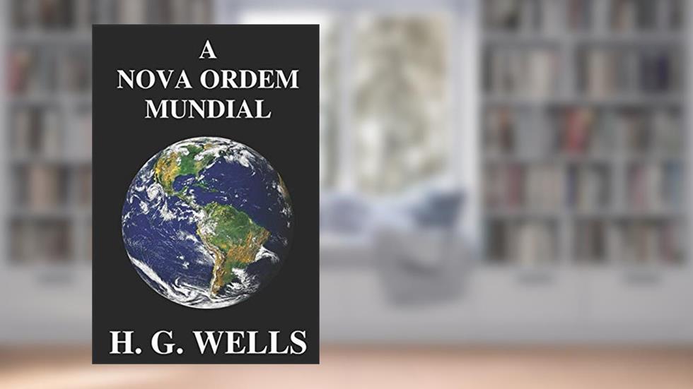 A Nova Ordem Mundial: Se for possível, como pode ser alcançado, e como deverá ser um mundo pacífico?, do autor Herbert George Wells