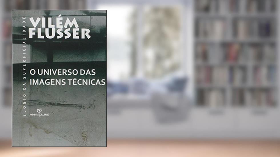 O Universo das Imagens Técnicas. Elogio da Superficialidade, do autor Vilém Flusser