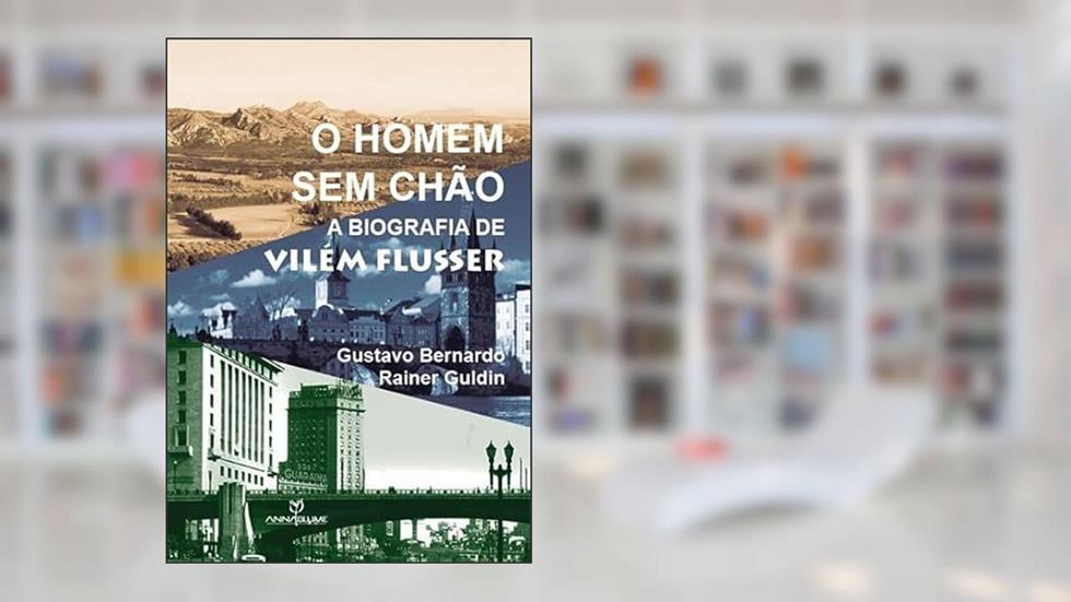 O Homem sem Chão. A Biografia de Vilém Flusser, do autor Gustavo Bernardo