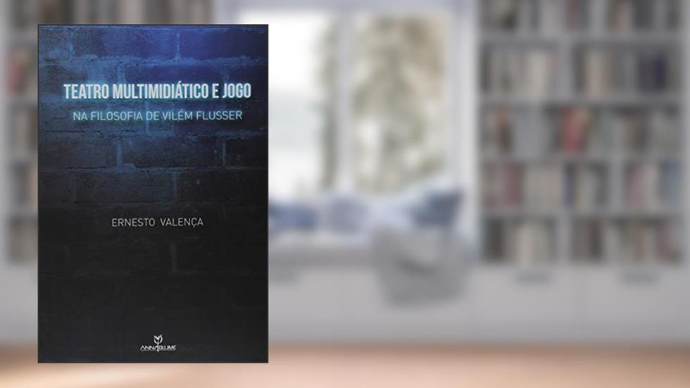 Teatro Multimidiático e Jogo. Na Filosofia de Vilém Flusser, do autor Ernesto Valença
