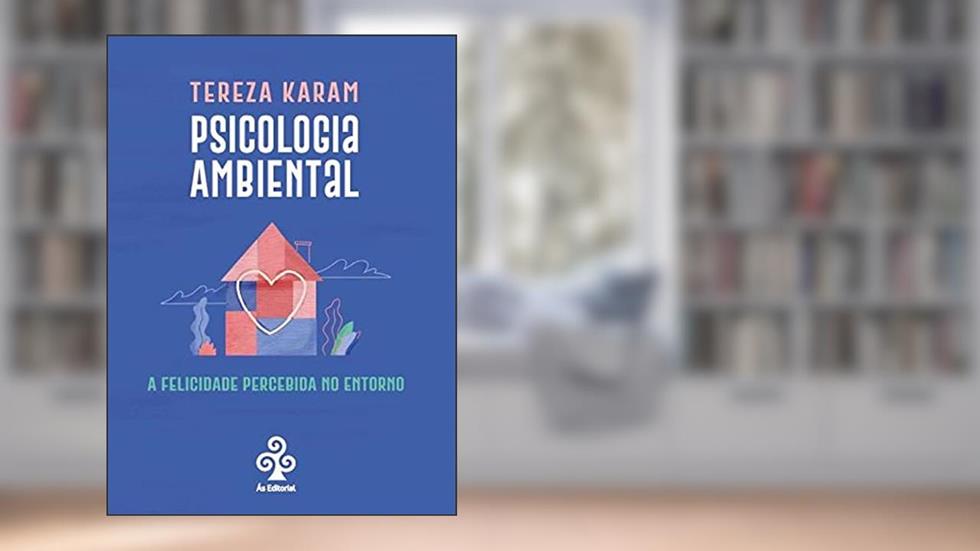 Psicologia Ambiental: A felicidade percebida no entorno, do autor Tereza Karam