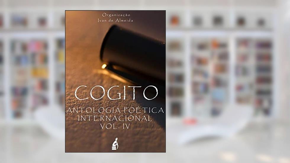 COGITO - ANTOLOGIA POÉTICA INTERNACIONAL VOL. IV: Org. Ivan Almeida, do autor Varios Autores