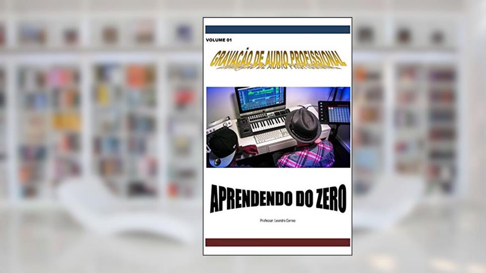 Gravação de áudio profissional: Aprendendo do zero, do autor Leandro Correa