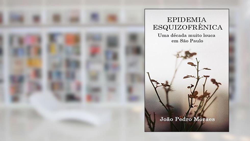 Epidemia Esquizofrênica: Uma década muito louca em São Paulo, do autor João Pedro Moraes