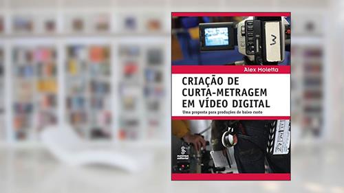 Capa de Criação de curta-metragem em vídeo digital: Uma proposta para produções de baixo custo, do autor Alex Moletta