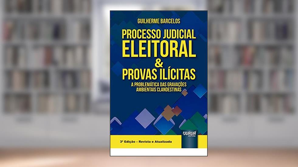 Processo Judicial Eleitoral & Provas Ilícitas, do autor Guilherme Barcelos