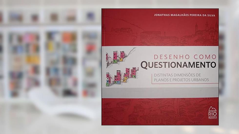 Desenho Como Questionamento. Distintas Dimensões de Planos e Projetos Urbanos, do autor Jonathas Magalhães Pereira Da Silva
