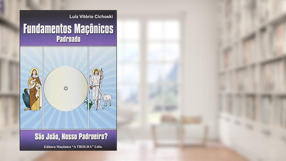 Fundamentos Maçônicos Padroado. São João, Nosso Padroeiro?, do autor Luiz Vitorio Cichoski