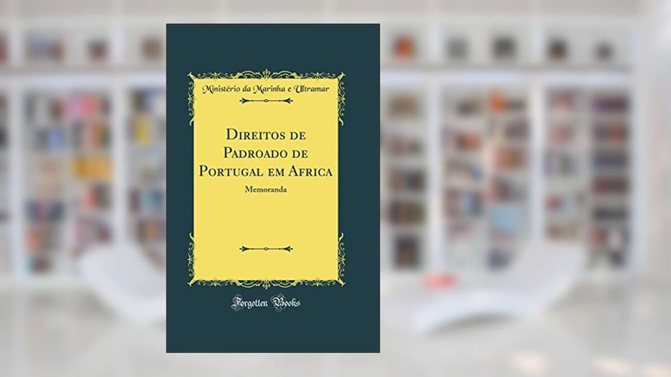 Direitos de Padroado de Portugal em Africa: Memoranda (Classic Reprint), do autor Ministério da Marinha e Ultramar