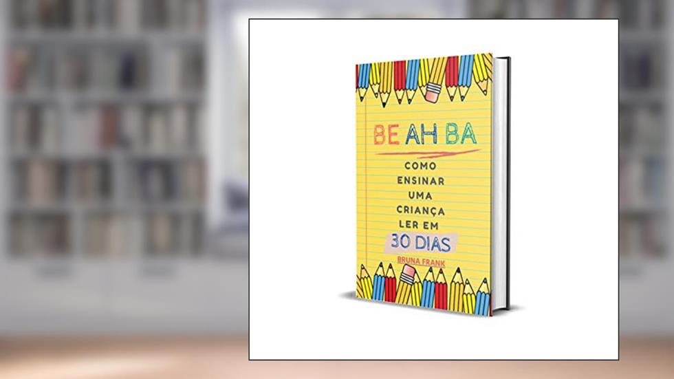 BE AH BA: COMO ENSINAR UMA CRIANÇA LER EM 30 DIAS, do autor BRUNA FRANK