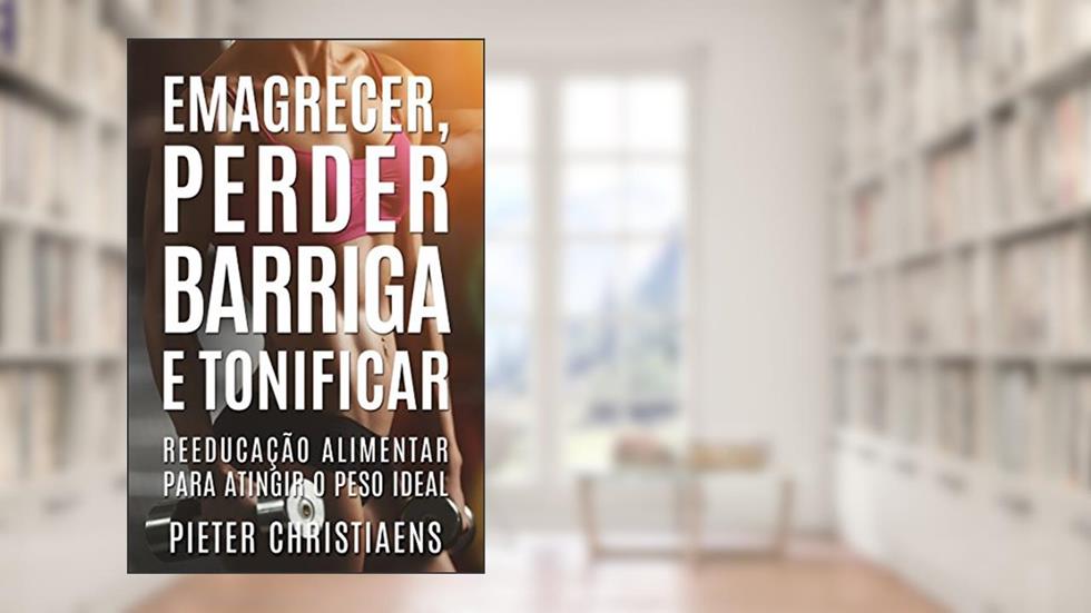 Emagrecer, Perder Barriga e Tonificar: Reeducação Alimentar para Atingir o Peso Ideal, do autor Pieter Christiaens