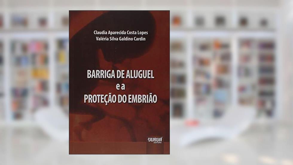 Barriga de Aluguel e a Proteção do Embrião, do autor Claudia Aparecida Costa Lopes; Valéria Silva Galdino Cardin