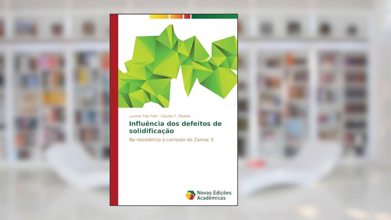 Influência dos defeitos de solidificação: Na resistência à corrosão do Zamac 5, do autor Führ Luciane Taís; Oliveira Claudia T.