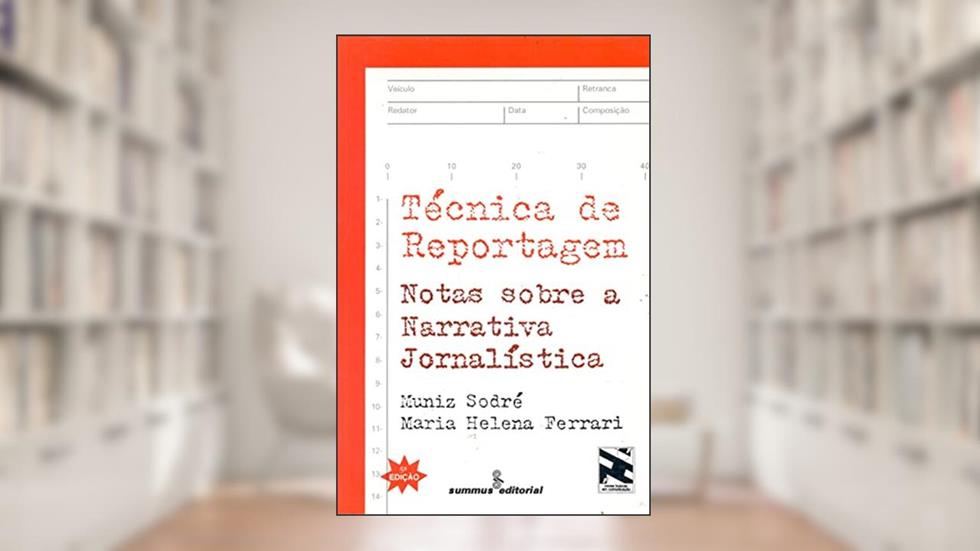 Técnica de reportagem: Notas sobre a narrativa jornalística, do autor Muniz Sodré; Maria Helena Ferrari