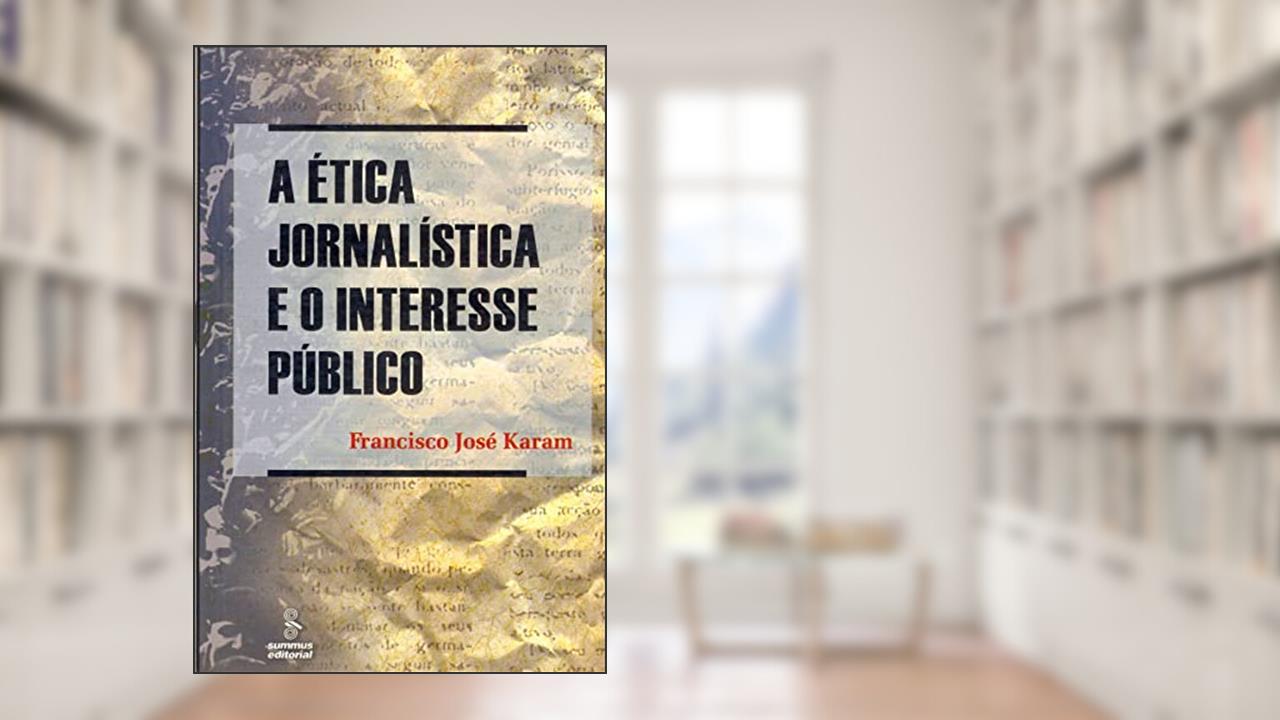 A ética jornalística e o interesse público, do autor Francisco José Karam