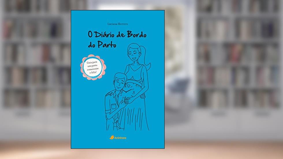 O diário de bordo do parto: Guia prático para um parto consciente e feliz, do autor Luciana Herrero