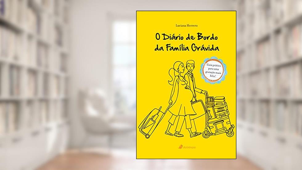 O diário de bordo da família grávida: Guia prático para uma gestação mais feliz, do autor Luciana Herrero