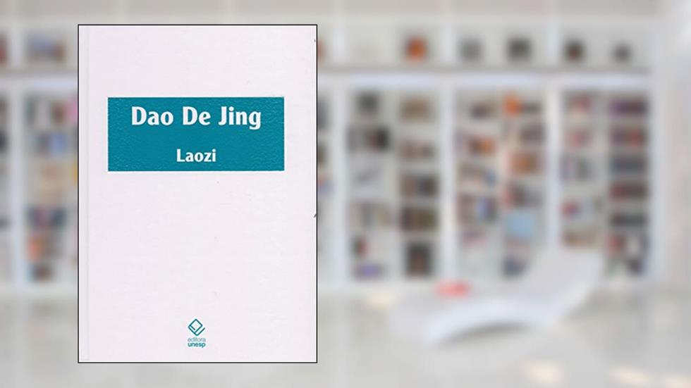 Dao De Jing: Escritura do Caminho e Escritura da Virtude com os comentários do Senhor às Margens do Rio, do autor Laozi