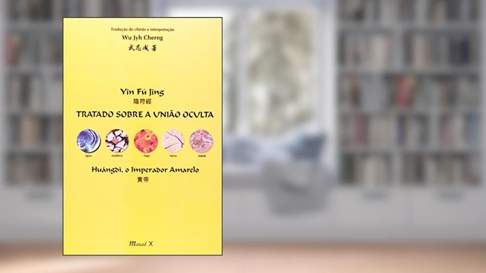 Yin Fu Jing: Tratado Sobre a União Oculta: Huángdi, o Imperador Amarelo, do autor Wu Jyh Cherng