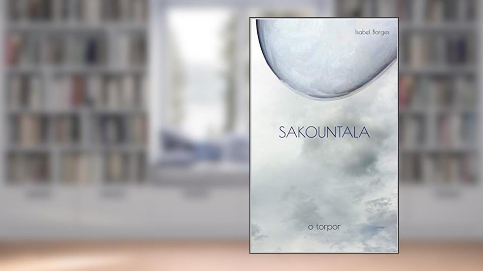 Sakountala: O torpor, do autor Isabel Borges
