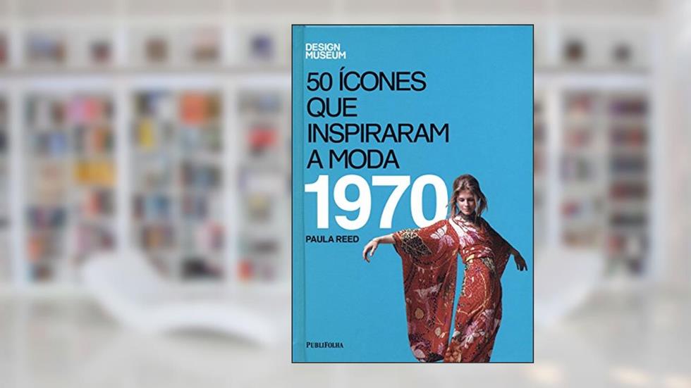 Cinquenta Ícones Que Inspiraram A Moda. 1970, do autor Paula Reed