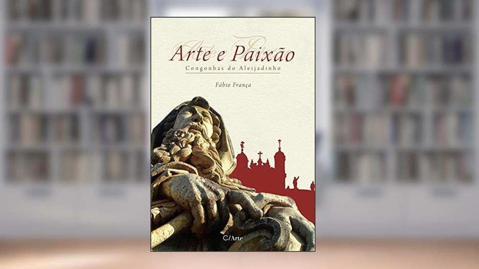 Arte e Paixão: Congonhas do Aleijadinho, do autor Fábio França
