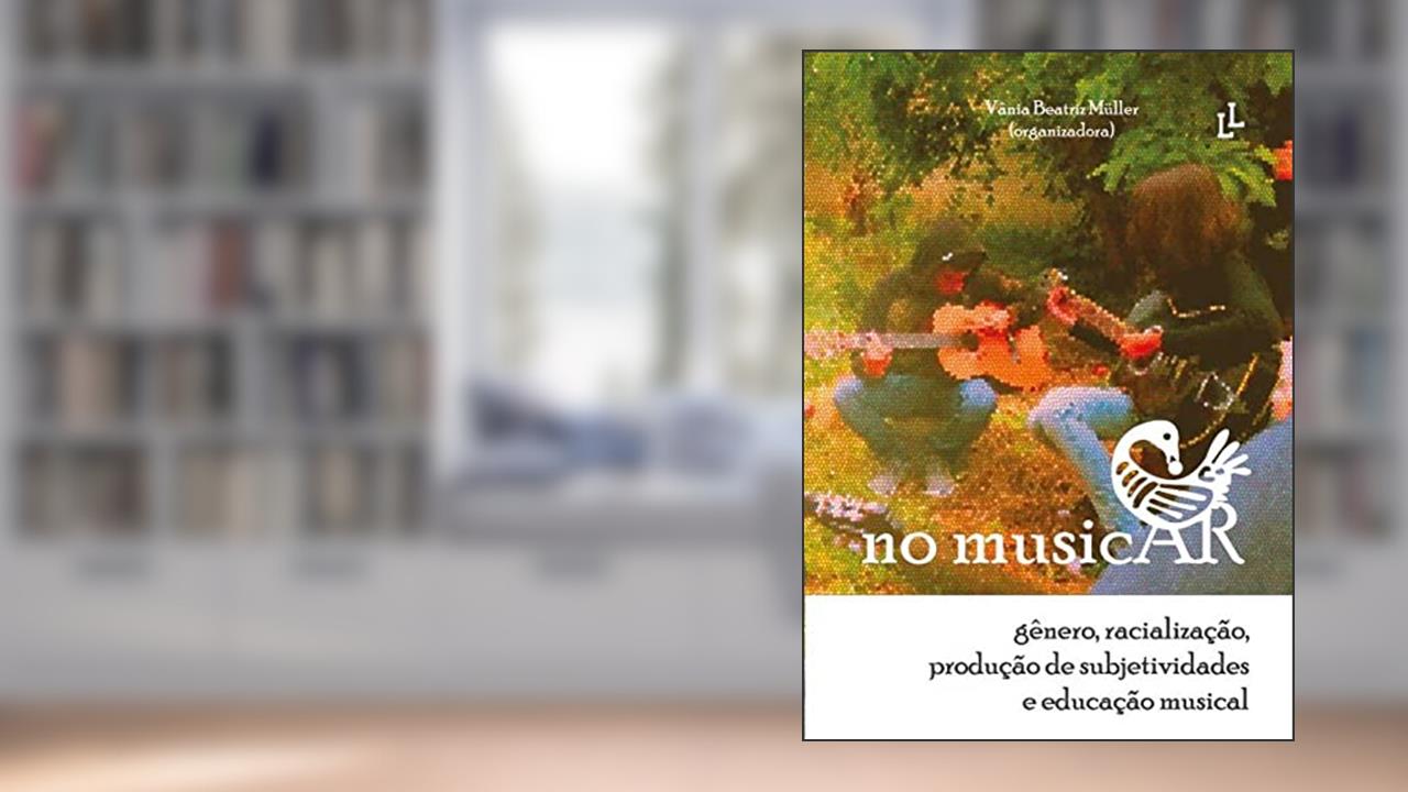 No Musicar: Gênero, racialização, produção de subjetividade, do autor Vânia Beatriz (Autor) Müller