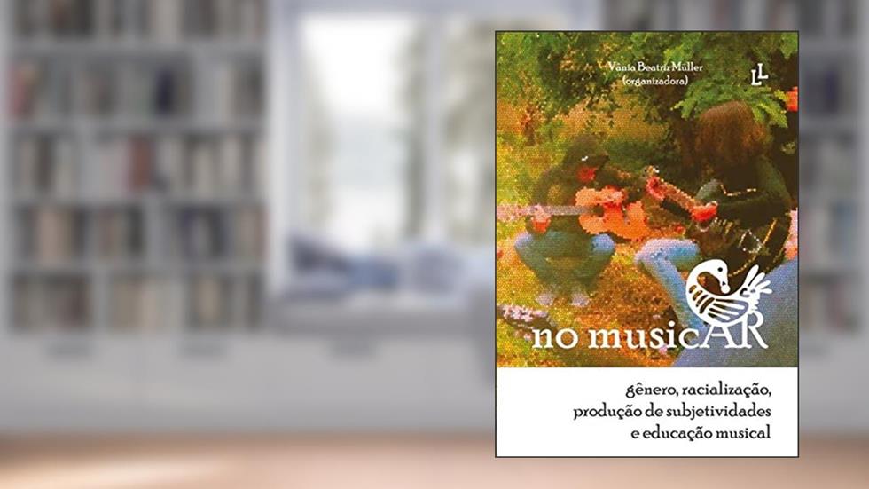 No Musicar: Gênero, racialização, produção de subjetividade, do autor Vânia Beatriz (Autor) Müller