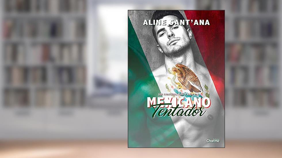 Mexicano Tentador (Sem Fronteiras Para O Amor Livro 11), do autor Aline Sant'Ana