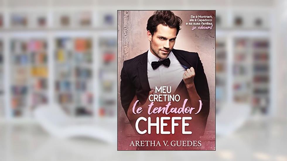 Meu cretino (e tentador) chefe: (Livro único), do autor Aretha V. Guedes