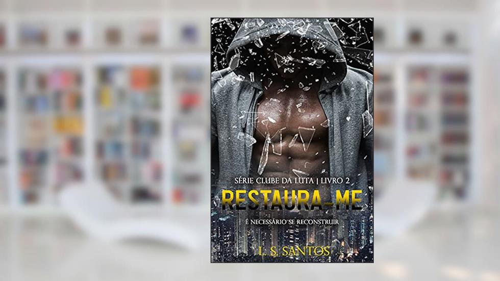 Restaura-me (Clube da luta Livro 2), do autor L. S. Santos