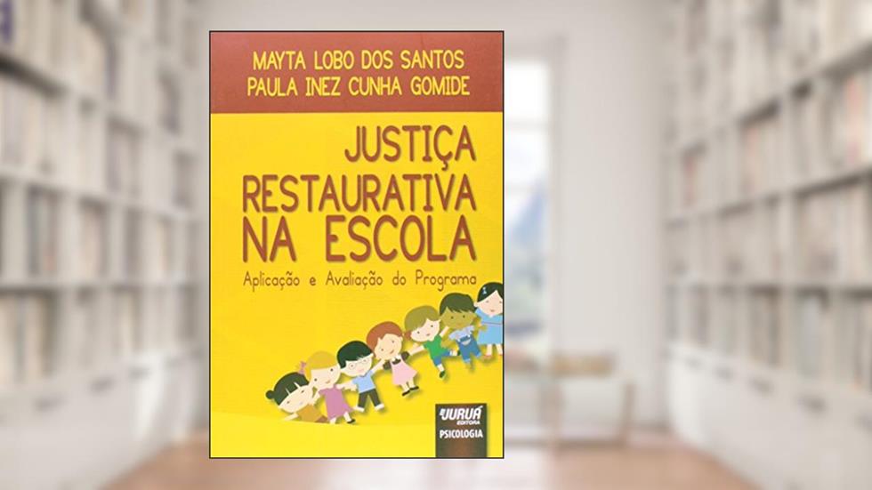 Justiça Restaurativa na Escola - Aplicação e Avaliação, do autor Mayta Lobo dos Santos; Paula Inez Cunha Gomide