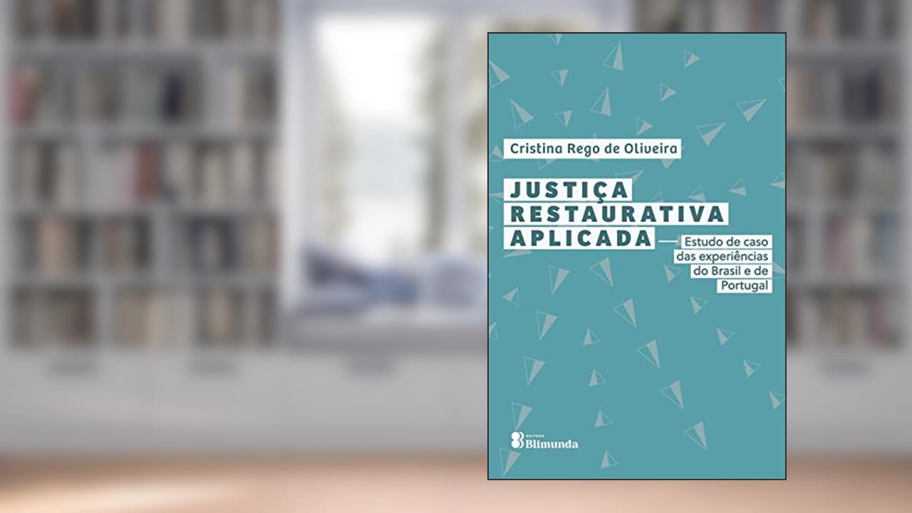 Justiça Restaurativa Aplicada: Estudo de caso das experiênc, do autor Cristina Rego de Oliveira