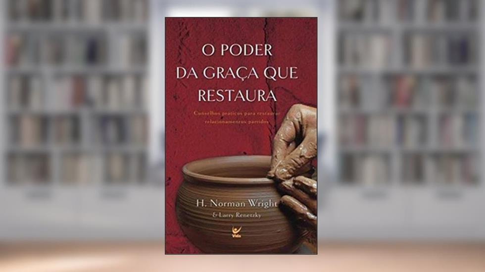 O Poder da Graça que Restaura: Conselhos Práticos Para Restaurar Relacionamentos Partidos, do autor H. Norman Wright; Larry Renetzky
