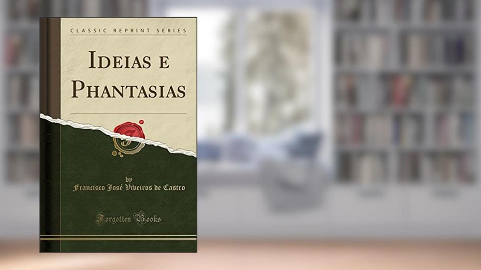 Ideias e Phantasias (Classic Reprint), do autor Francisco José Viveiros de Castro