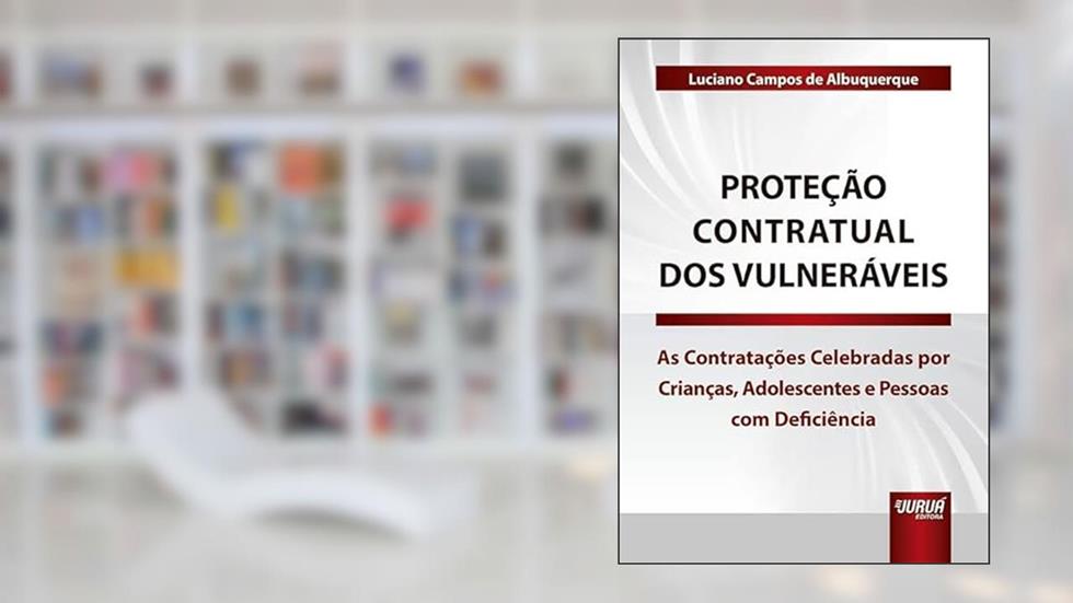 Proteção Contratual dos Vulneráveis - As Contratações Celebradas por Crianças, Adolescentes e Pessoas com Deficiência, do autor Luciano Campos de Albuquerque
