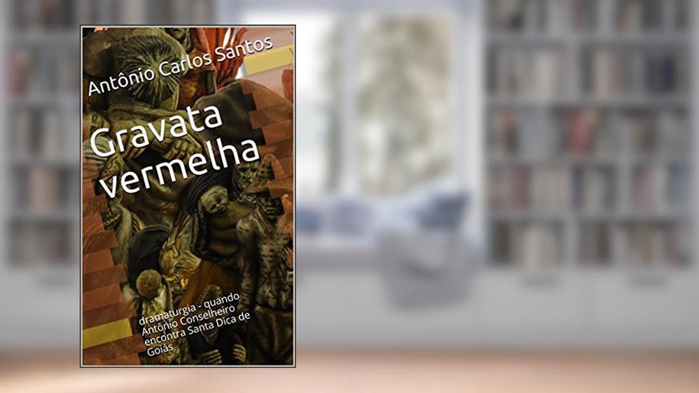 Gravata vermelha: dramaturgia - quando Antônio Conselheiro encontra Santa Dica de Goiás (ThM-Theater Movement Livro 4), do autor Antônio Carlos dos Santos