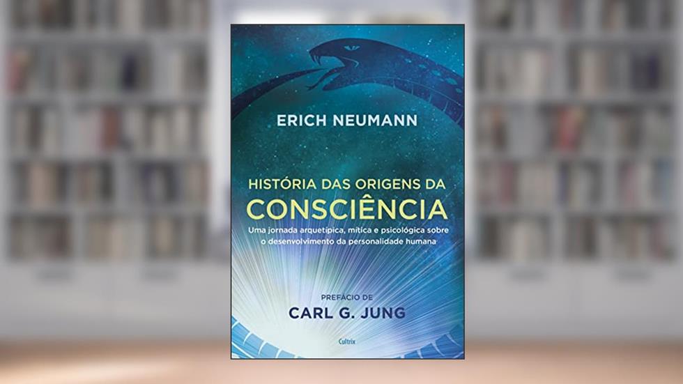 História das Origens da Consciência: uma Jornada Arquetípica, Mítica e Psicológica Sobre o Desenvolvimento da Personalidade Humana, do autor Erich Neuman