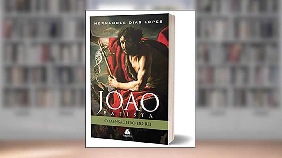 João Batista - O mensageiro do Rei, do autor Hernandes Dias Lopes
