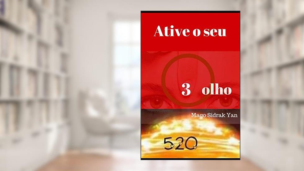 Ative o Seu 3 Olho: paz, saúde, felicidade, prosperidade e clarividência, do autor Mago Sidrak Yan
