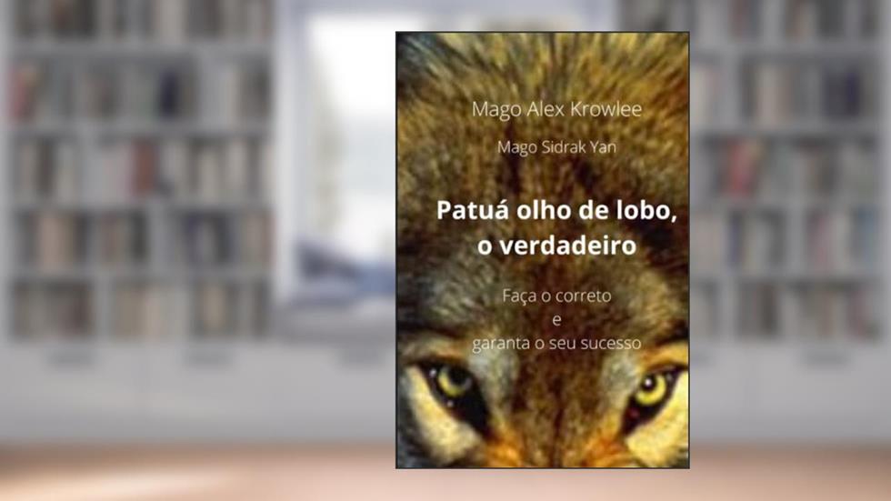 Patuá olho de lobo, o verdadeiro: Faça o correto e garanta o seu sucesso (Portuguese Edition), do autor Mago Alex Krowlee
