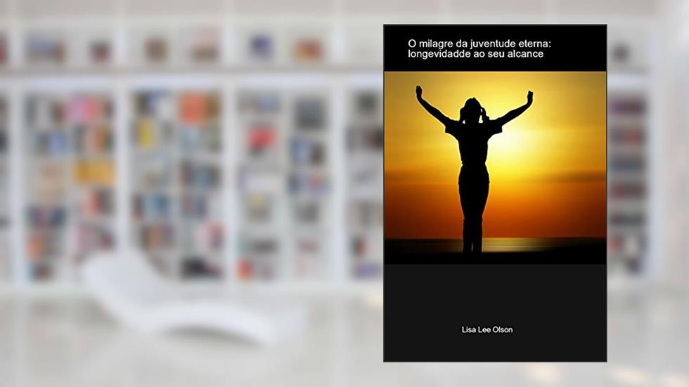 O milagre da juventude eterna: longevidade ao seu alcance; saúde, vitalidade, virilidade aos 100 anos, do autor Mago Sidrak Yan; Lisa Lee Olson